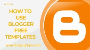 Read more about the article How To Use Blogger Free Templates