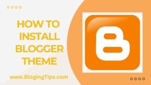 Read more about the article How To Install Blogger Theme