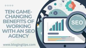 Ten Game-Changing Benefits of Working With an SEO Agency